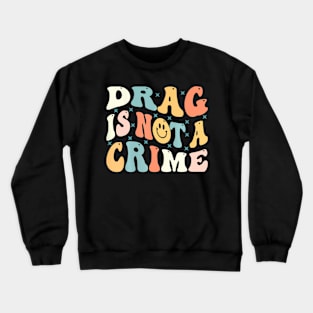 Drag Is Not A Crime Crewneck Sweatshirt